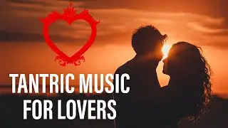 25 Best Tantric Songs for Lovers &ndash; Romantic Music, Valantines Day