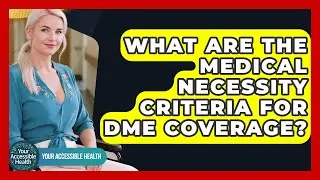 What Are The Medical Necessity Criteria For DME Coverage? - Your Accessible Health