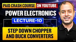 L-10 | Step Down Chopper & Buck Converters | Power Electronics | Crash Course | GATE 2026