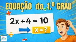 Equações do 1º Grau: aprenda de forma simples e sem complicação!
