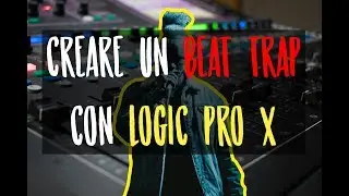 Creare un BEAT TRAP con Logic Pro X [Sessione in FREE DOWNLOAD]
