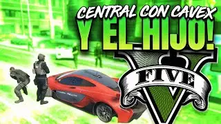 Central Con Cavex Y el Hijo ! GTA V ROLEPLAY