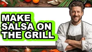 How To Make Salsa On The Grill - Full Guide
