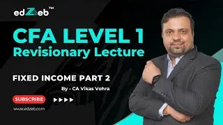 CFA Level 1 Revisionary Lecture | Fixed Income - Part II | CA Vikas Vohra | edZeb