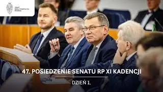 47. posiedzenie Senatu RP XI kadencji. Dzień 1