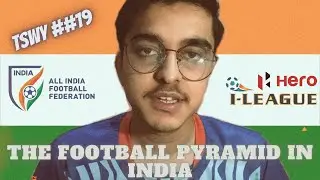THE FOOTBALL PYRAMID IN INDIA | TSWY- ##19