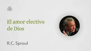 El amor electivo de Dios: Renovando Tu Mente con R.C. Sproul