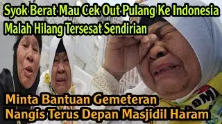 NANGIS HISTERIS HILANG SENDIRIAN DI DEPAN MASJIDIL HARAM SAAT MAU PULANG KE INDONESIA