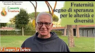 P. Gaspare La Barbera - Fraternit&agrave; segno di speranza per le alterit&agrave; e diversit&agrave;