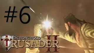 Stronghold Crusader 2 -  Ep 6 - Lionheart - Antioch Walkthrough No Commentary