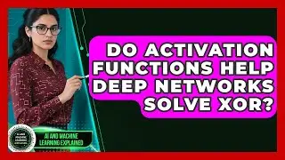 Do Activation Functions Help Deep Networks Solve XOR? - AI and Machine Learning Explained