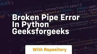 Broken Pipe Error in Python GeeksforGeeks