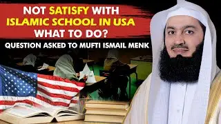 Not Satisfy with Islamic School IN USA, What to do? Question Asked to Mufti Ismail Menk