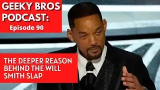 Geeky Bros Podcast Ep 90: Deeper Reason Behind The Will Smith Slap