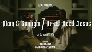 TOBE NWIGWE | MOON & SUNLIGHT/NI**AS NEED JESUS [at da partMINTs] ft. JACOB BANKS & DAVID M. WYATT