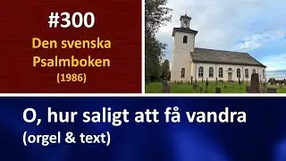 (Sv. Ps. 300) O, hur saligt att f&aring; vandra (orgel & text)