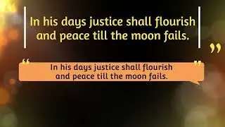 In his days justice shall flourish and peace till the moon fails - Psalm 71