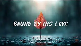 Bound by His Love ❤️ | Christian Worship Song for Family Unity & God&rsquo;s Blessing