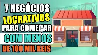 7 NEG&Oacute;CIOS LUCRATIVOS PARA MONTAR COM MENOS DE 100 MIL REAIS