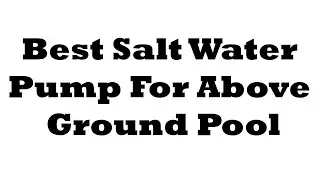 5 Best Salt Water Pump For Above Ground Pool in 2023