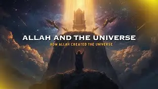 How Allah Created the Universe | The Islamic Story Science Can't Explain.