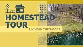 New Homestead Tour: Why did we sell the farm to live in the woods?