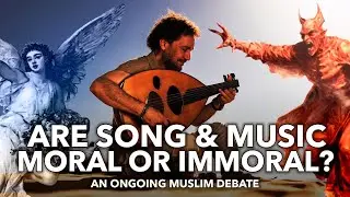 ARE SONG & MUSIC MORAL OR IMMORAL? - An Ongoing Muslim Debate