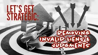 Let's Get Strategic: Removing Invalid Liens and Judgments
