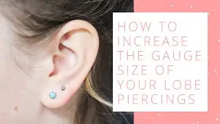 How to Increase The Gauge Size of Your Lobe Piercings