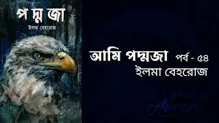 আমি পদ্মজা পর্ব- ৫৪ | ইলমা বেহরোজ | Ami Poddoja by Elma Behrooz | Voice of AURORA | Bangla AudioBook