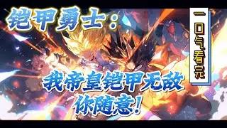 🔥完结！💥独家！《铠甲勇士：我帝皇铠甲无敌，你随意！》叶轩意外穿越到了铠甲世界！唯一不同的地方，是这个世界，是铠甲勇士和铠甲勇士刑天的结合体！#玄幻 #穿越#有声漫画 #奇幻#无敌#爽文#铠甲勇士
