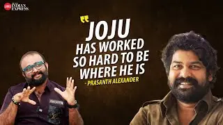 'I have never struggled like Joju did' - Prasanth Alexander | Interview | Joju George | TNIE Kerala