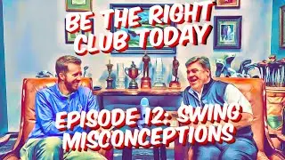 Be The Right Club Today Podcast, Episode 12: Swing Misconceptions