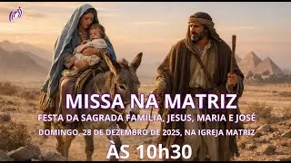 MISSA NA MATRIZ - 10h30 - 28/12/2025 - AO VIVO