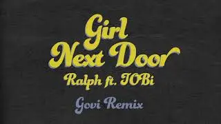 Ralph - Girl Next Door, Feat. TOBi (Govi Remix) [Official Audio)