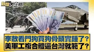李敖看門狗買狗骨頭實錘了？美軍工複合體逼台灣就範了？【#新聞大白話】20260203-3｜#葉元之 #李勝峰 #陳揮文