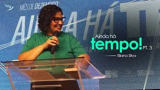 Ainda há tempo! Pt. 3 - Eliana Silva