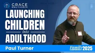 Launching Children into Adulthood - Paul Turner | Family Conference 2025