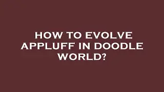 How to evolve appluff in doodle world?