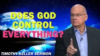 Does God Control Everything? &ndash; Timothy Keller [Sermon]