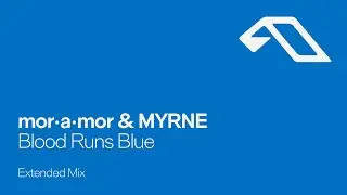 mor•a•mor & MYRNE - Blood Runs Blue (Extended Mix)