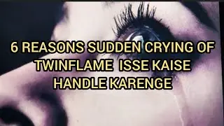 6 REASONS SUDDEN CRYING OF  TWINFLAME ISSE KAISE HANDLE KARENGE