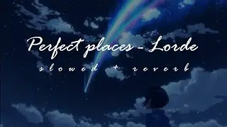 Perfect places - Lorde [𝙨𝙡𝙤𝙬𝙚𝙙 + 𝙧𝙚𝙫𝙚𝙧𝙗]