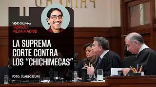 La Suprema Corte contra los “chichimecas”. Por Fabrizio Mejía