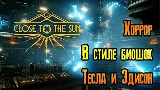 Close to the Sun новинка! Хоррор в стиле bioshock с Теслой и Эдисоном!
