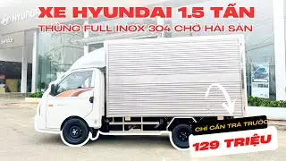Xe Hyundai 1.5 Tấn Thùng Inox 304 Chở Hải Sản | Chỉ Trả Trước 129 Triệu.
