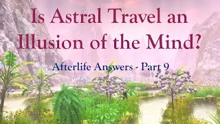 Is Astral Travel an Illusion of the Mind?