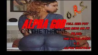 ALPHA GOD ON THE THRONE: WHEN SHE SAYS PUT A RING ON IT, ALPHA GODS VS ALPHA MALES