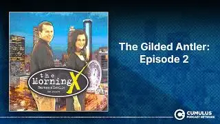 The Gilded Antler: Episode 2 | The Morning X with Barnes & Leslie