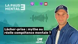 #49 LA PAUSE MENTALE - L&acirc;cher-prise : mythe ou r&eacute;elle comp&eacute;tence mentale ?